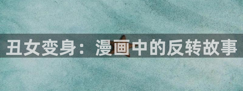 歪歪漫画——首页：丑女变身：漫画中的反转故事