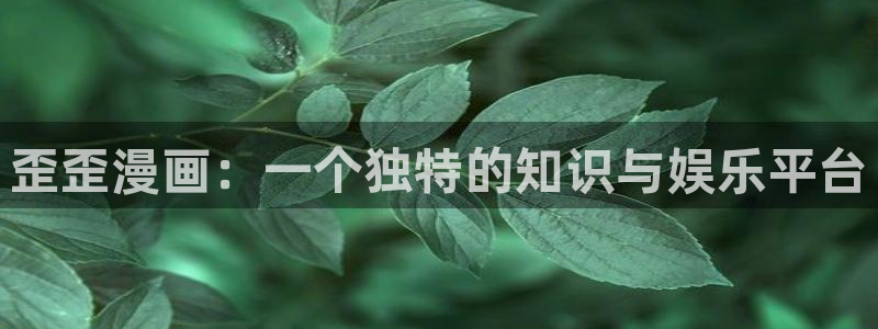 歪歪漫画首页免费阅读在线看：歪歪漫画：一个独特的知识与娱乐平台