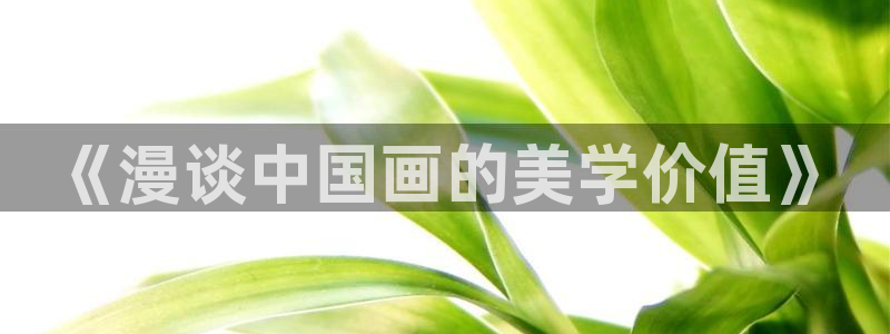 歪歪漫画在线免费观看下拉式：《漫谈中国画的美学价值》