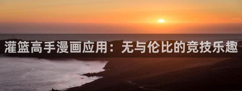 歪歪漫画平台好看的韩国漫画：灌篮高手漫画应用：无与伦比的竞技乐趣